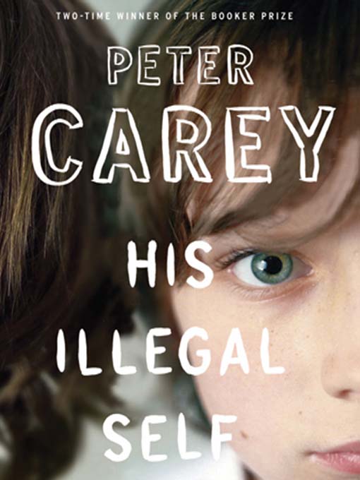 Title details for His Illegal Self by Peter Carey - Available